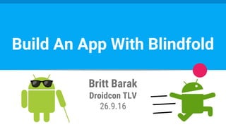 Build An App With Blindfold
Britt Barak
Droidcon TLV
26.9.16
 