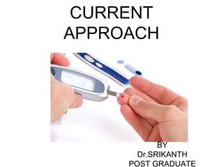 CURRENT
APPROACH
BY
Dr.SRIKANTH
POST GRADUATE
 
