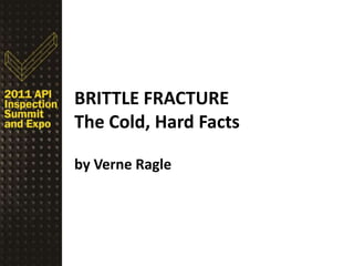 BRITTLE FRACTURE
The Cold, Hard Facts

by Verne Ragle
 