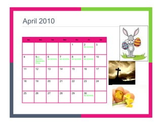 April 2010

     Sun        Mon           Tue         Wed         Thu         Fri         Sat



                                                 1           2           3
                                                             NO SCHOOL




4          5NO           6           7           8           9           10
           SCHOOL;       NO SCHOOL   NO SCHOOL   NO SCHOOL   NO SCHOOL
           Mackenzie’s
           B-Day


11         12            13          14          15          16          17



18         19            20          21          22          23          24



25         26            27          28          29          30
                                                             NO SCHOOL
 