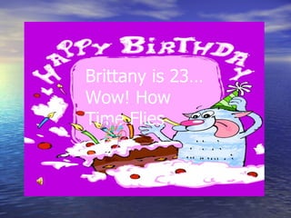 Brittany is 23…Wow! How Time Flies 