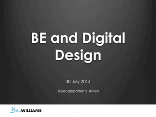 BE and Digital
Design
30 July 2014
1
@peoplepatterns #MSiX
 