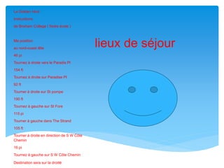 Le Golden Hind
Instructions
de Brixham College ( Notre école )
Ma position
au nord-ouest tête
46 pi
Tournez à droite vers le Paradis Pl
154 ft
Tournez à droite sur Paradise Pl
92 ft
Tourner à droite sur St pompe
190 ft
Tournez à gauche sur St Fore
115 pi
Tourner à gauche dans The Strand
105 ft
Tourner à droite en direction de S W Côte
Chemin
16 pi
Tournez à gauche sur S W Côte Chemin
Destination sera sur la droite
lieux de séjour
 