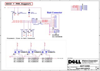 5
5
4
4
3
3
2
2
1
1
D D
C C
B B
A A
BAT_SCL
BAT_SDA
BAT_IN#
PBAT_SMBCLK1
PBAT_PRES1#
PBAT_SMBDAT1
BAT_ALERT
PBAT_PRES1#
BT+
PBAT_SMBCLK1
PBAT_SMBDAT1
BT+
BT+
BT+
3D3V_AUX_KBC
BAT_IN#[24,42,44]
BAT_SDA[24,44]
BAT_SCL[24,44]
Title
Size Document Number Rev
Date: Sheet of
Wistron Corporation
21F, 88, Sec.1, Hsin Tai Wu Rd., Hsichih,
Taipei Hsien 221, Taiwan, R.O.C.
Janus HSW 40/50/70 A00
BATT CONN
A4
43 104Friday, February 07, 2014
Core Design
Title
Size Document Number Rev
Date: Sheet of
Wistron Corporation
21F, 88, Sec.1, Hsin Tai Wu Rd., Hsichih,
Taipei Hsien 221, Taiwan, R.O.C.
Janus HSW 40/50/70 A00
BATT CONN
A4
43 104Friday, February 07, 2014
Core Design
Title
Size Document Number Rev
Date: Sheet of
Wistron Corporation
21F, 88, Sec.1, Hsin Tai Wu Rd., Hsichih,
Taipei Hsien 221, Taiwan, R.O.C.
Janus HSW 40/50/70 A00
BATT CONN
A4
43 104Friday, February 07, 2014
Core Design
SSID = PWR.Support
Placement: Close to Batt Connector
Batt Connecter
1
2
3
D4302
LBAV99LT1G-1-GP
75.00099.O7D
2nd = 75.00099.K7D
3rd = 75.00099.Q7D
4th = 75.00099.D7D
D4302
LBAV99LT1G-1-GP
75.00099.O7D
2nd = 75.00099.K7D
3rd = 75.00099.Q7D
4th = 75.00099.D7D
1 AFTP3908AFTP3908
AK
PD4302
SMF18AT1G-GPDY PD4302
SMF18AT1G-GPDY
12
EC4304
SCD1U50V3KX-GP
DY
EC4304
SCD1U50V3KX-GP
DY
1
2
3
D4301
LBAV99LT1G-1-GP
75.00099.O7D
2nd = 75.00099.K7D
3rd = 75.00099.Q7D
4th = 75.00099.D7D
D4301
LBAV99LT1G-1-GP
75.00099.O7D
2nd = 75.00099.K7D
3rd = 75.00099.Q7D
4th = 75.00099.D7D
1 AFTP3910AFTP3910
12
EC4302
SC10P50V2JN-4GP
DY
EC4302
SC10P50V2JN-4GP
DY
1 AFTP3906AFTP3906
1
2
3
4 5
6
7
8
RN4301
SRN100J-4-GP
RN4301
SRN100J-4-GP
1 AFTP3909AFTP3909
12
EC4305
SC10P50V2JN-4GP
DY
EC4305
SC10P50V2JN-4GP
DY
1 AFTP3903AFTP3903
12
EC4303
SCD1U25V2KX-GP
EC4303
SCD1U25V2KX-GP
1 AFTP3902AFTP3902
1
2
3
D4303
LBAV99LT1G-1-GP
75.00099.O7D
2nd = 75.00099.K7D
3rd = 75.00099.Q7D
4th = 75.00099.D7D
D4303
LBAV99LT1G-1-GP
75.00099.O7D
2nd = 75.00099.K7D
3rd = 75.00099.Q7D
4th = 75.00099.D7D
1 AFTP3905AFTP3905
1 AFTP3904AFTP3904
12
EC4301
SC10P50V2JN-4GP
DY
EC4301
SC10P50V2JN-4GP
DY
1
2
3
4
5
6
7
8
9
10
11
BAT1
ALP-CON9-6-GP-U
20.81925.009
2nd = 20.81928.009
BAT1
ALP-CON9-6-GP-U
20.81925.009
2nd = 20.81928.009
1AFTP3901AFTP3901
1 AFTP3907AFTP3907
 