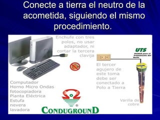 Conecte a tierra el neutro de la acometida, siguiendo el mismo procedimiento.  