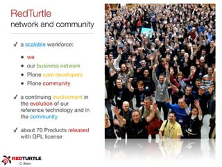 RedTurtle
network and community

✓   a scalable workforce:

    •    we
    •    our business network
    •    Plone core ...