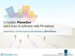 Il modello PloneGov
per il riuso di software nella PA italiana
Cesare Brizio, Communications and Marketing, ZEA Partners

...
