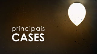 CASES
principais
 