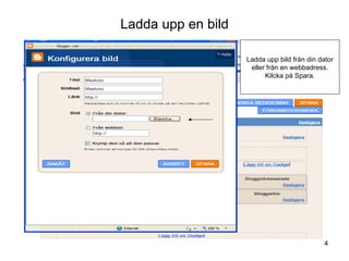 Ladda upp en bild Ladda upp bild från din dator eller från en webbadress. Kilcka på Spara. 