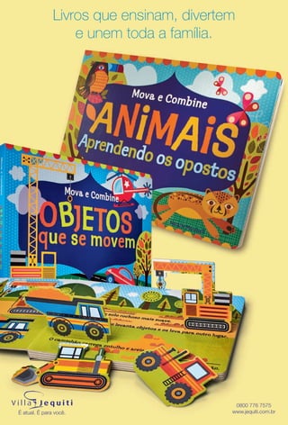 0800 776 7575
www.jequiti.com.br
Livros que ensinam, divertem
e unem toda a família.
BR_3CAPA_JVILLA12-13.indd 51 6/6/13 9:47 PM
PDF/X-4 ISOarizona.flow
www.arizona.com.br +55 11 3847-1977 684765_BR_JVILLA_Colheita12-13_3CAPA.pdf - 156.0 x 230.0 mm - p?g. 51BLACK YELLOW MAGENTA CYAN
Ag?ncia: Arizona | Cliente: Arizona
Processado por arizona.flow em Thu Jun 6 21:52:32 2013
 
