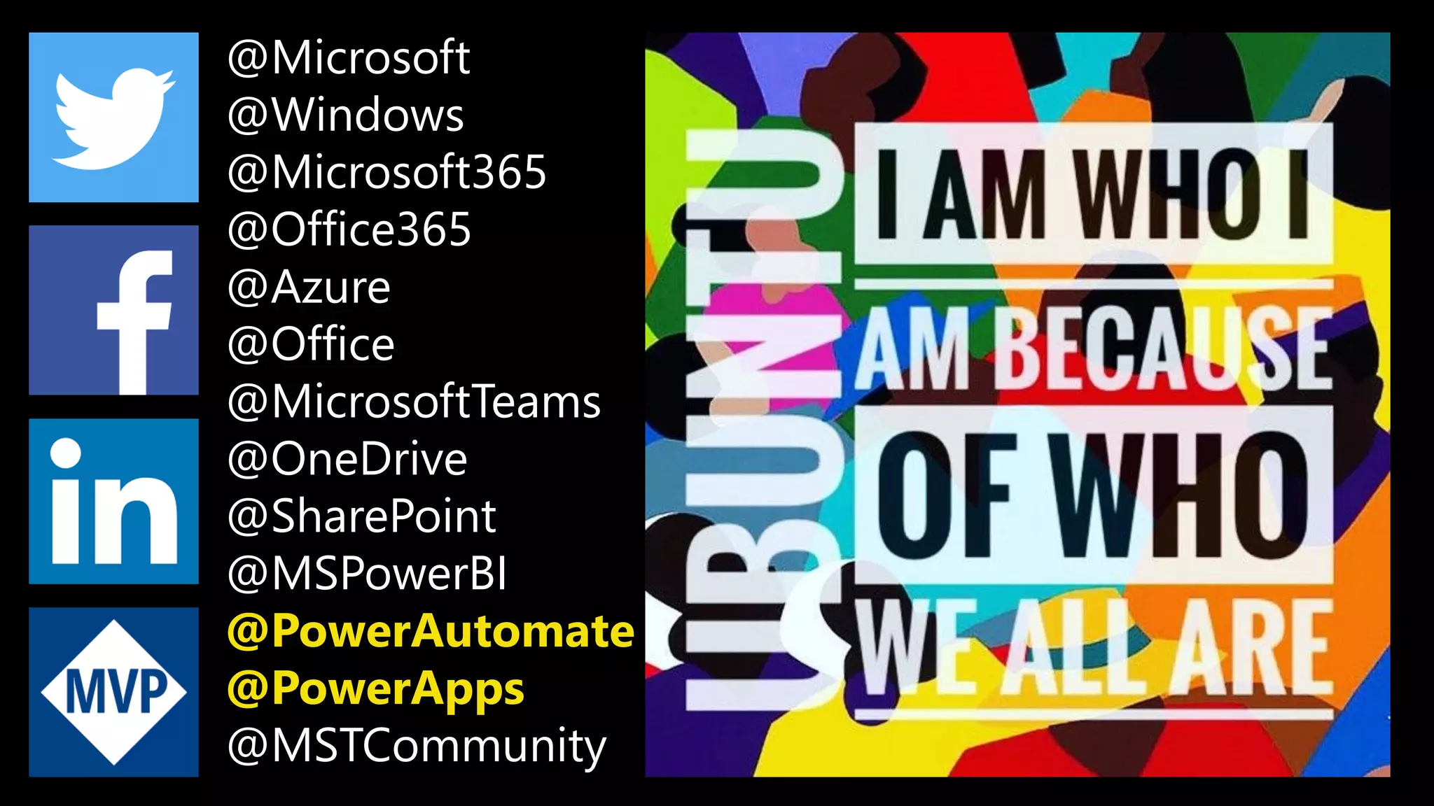 @Microsoft
@Windows
@Microsoft365
@Office365
@Azure
@Office
@MicrosoftTeams
@OneDrive
@SharePoint
@MSPowerBI
@PowerAutomate
@PowerApps
@MSTCommunity
 