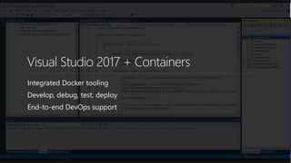 Visual Studio 2017 + Containers
Integrated Docker tooling
Develop, debug, test, deploy
End-to-end DevOps support
 