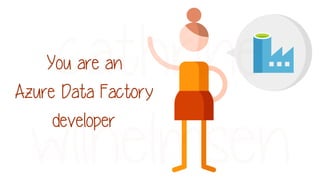 You are an
Azure Data Factory
developer
 