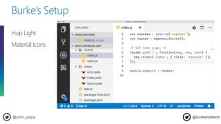 @john_papa
Hop Light
Material Icons
Burke’s Setup
@burkeholland
 