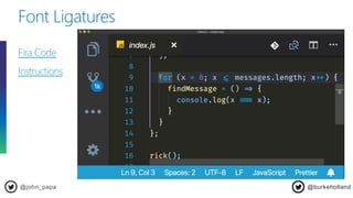 @john_papa
Fira Code
Instructions
Font Ligatures
@burkeholland
 