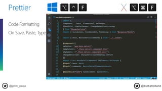 Prettier
@john_papa
Code Formatting
On Save, Paste, Type
@burkeholland
 
