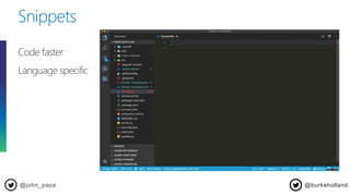 Snippets
@john_papa
Code faster
Language specific
@burkeholland
 