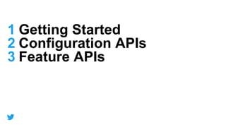 1
2
3
Getting Started
Configuration APIs
Feature APIs
Agenda
 