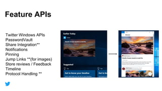 55
Section
Feature APIs
Twitter Windows APIs
PasswordVault
Share Integration**
Notifications
Pinning
Jump Links **(for images)
Store reviews / Feedback
Timeline
Protocol Handling **
 