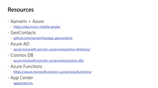 https://aka.ms/vs-mobile-poster
github.com/xamarinhq/app-geocontacts
azure.microsoft.com/en-us/services/active-directory/
azure.microsoft.com/en-us/services/cosmos-db/
https://azure.microsoft.com/en-us/services/functions/
appcenter.ms
 