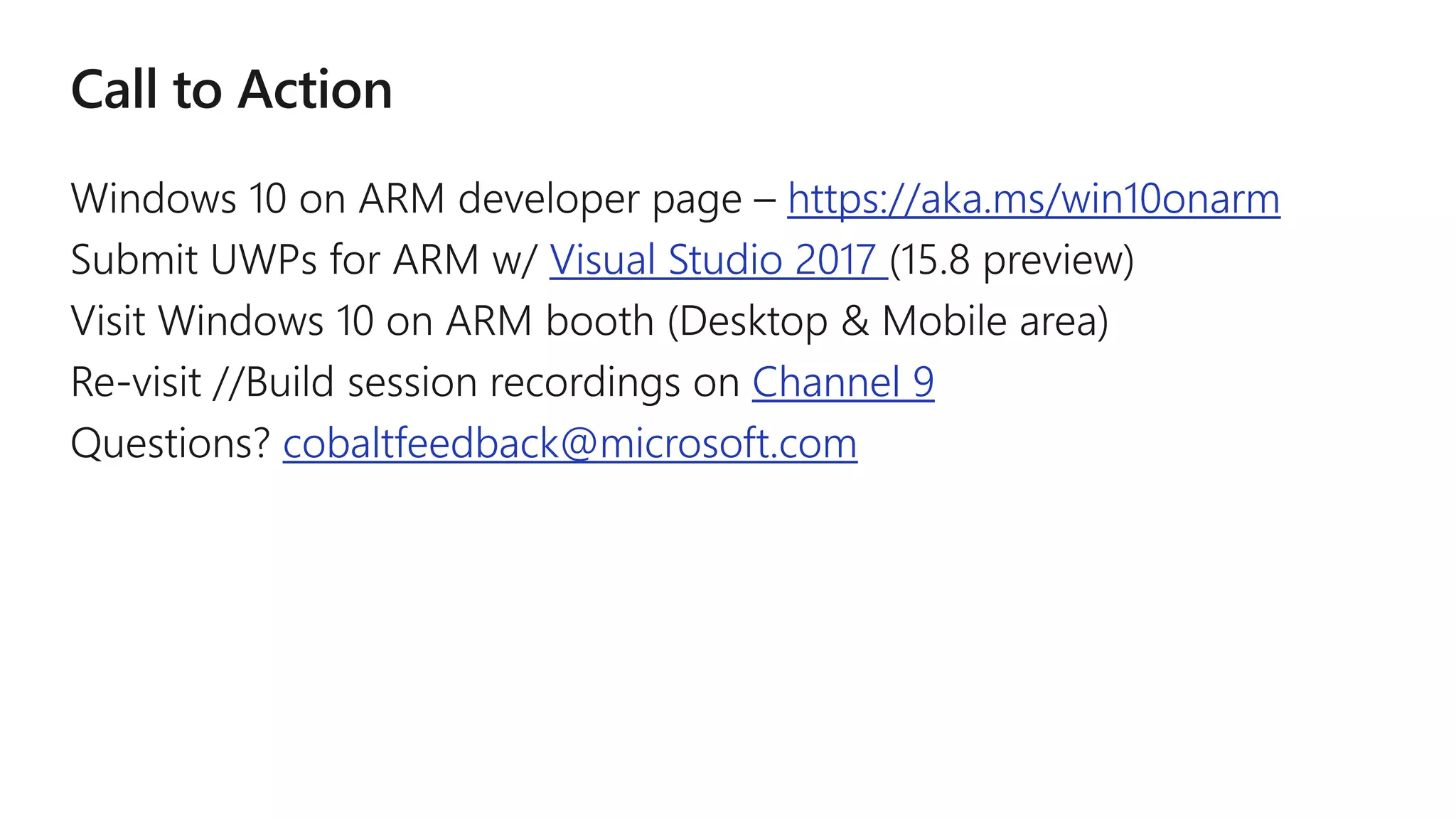 https://aka.ms/win10onarm
Visual Studio 2017
Channel 9
cobaltfeedback@microsoft.com
 