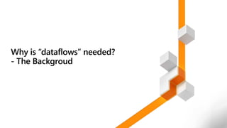 Why is “dataflows” needed?
- The Backgroud
 