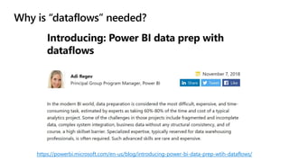 Why is “dataflows” needed?
https://powerbi.microsoft.com/en-us/blog/introducing-power-bi-data-prep-wtih-dataflows/
 