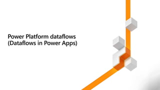 Power Platform dataflows
(Dataflows in Power Apps)
 