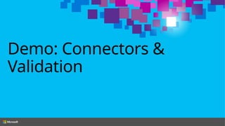 Demo: Connectors &
Validation
 