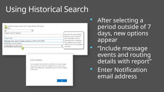 Using Historical Search
 After selecting a
period outside of 7
days, new options
appear
 “Include message
events and routing
details with report”
 Enter Notification
email address
 