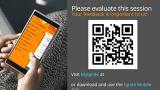 Visit Myignite at
http://myignite.microsoft.com
or download and use the Ignite Mobile
Please evaluate this session
Your feedback is important to us!
 
