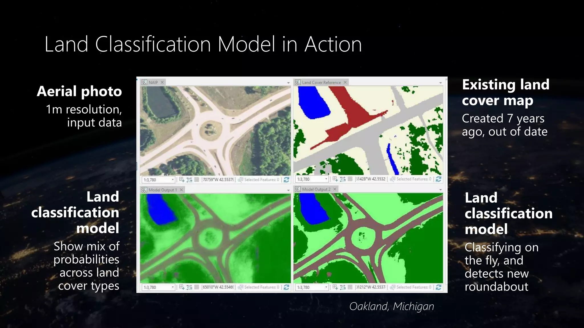 Land Classification Model in Action
Oakland, Michigan
Aerial photo
1m resolution,
input data
Existing land
cover map
Created 7 years
ago, out of date
Land
classification
model
Classifying on
the fly, and
detects new
roundabout
Land
classification
model
Show mix of
probabilities
across land
cover types
 