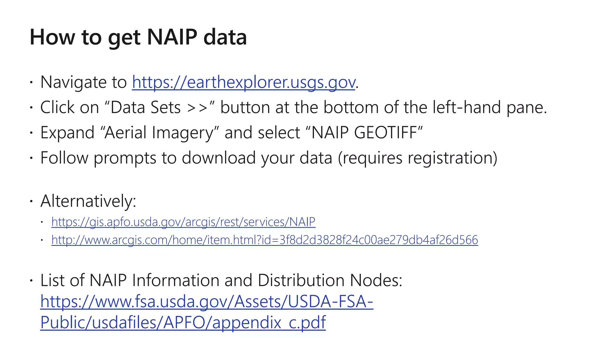 https://earthexplorer.usgs.gov
 https://gis.apfo.usda.gov/arcgis/rest/services/NAIP
 http://www.arcgis.com/home/item.html?id=3f8d2d3828f24c00ae279db4af26d566
https://www.fsa.usda.gov/Assets/USDA-FSA-
Public/usdafiles/APFO/appendix_c.pdf
 