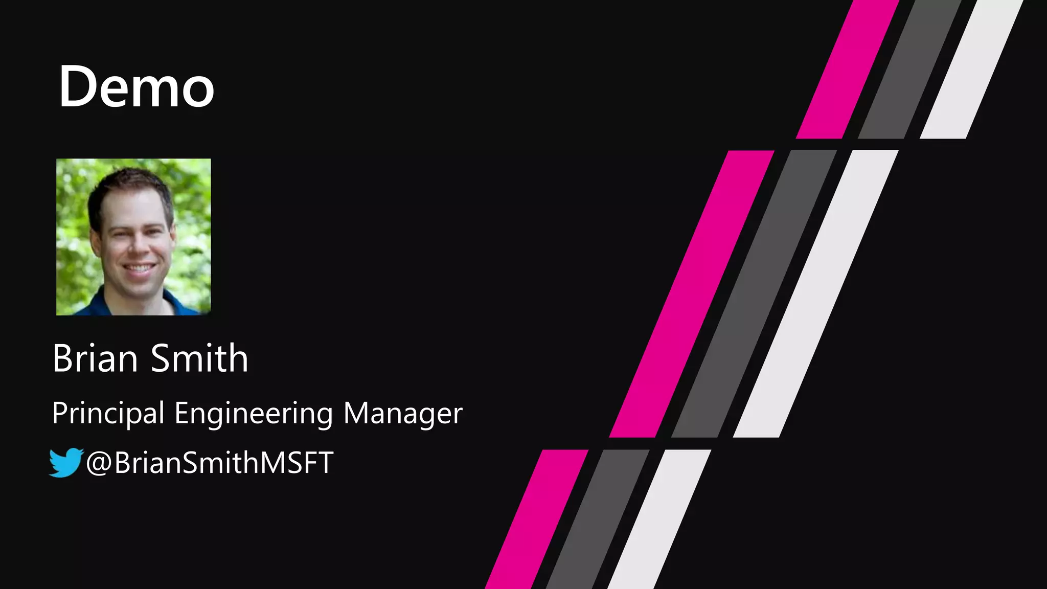 Brian Smith
Principal Engineering Manager
@BrianSmithMSFT
 