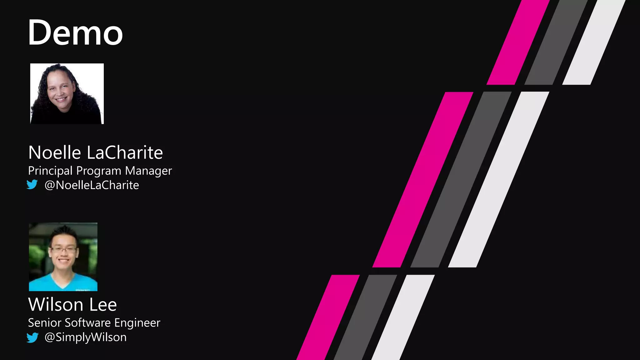 Noelle LaCharite
Principal Program Manager
@NoelleLaCharite
Wilson Lee
Senior Software Engineer
@SimplyWilson
 