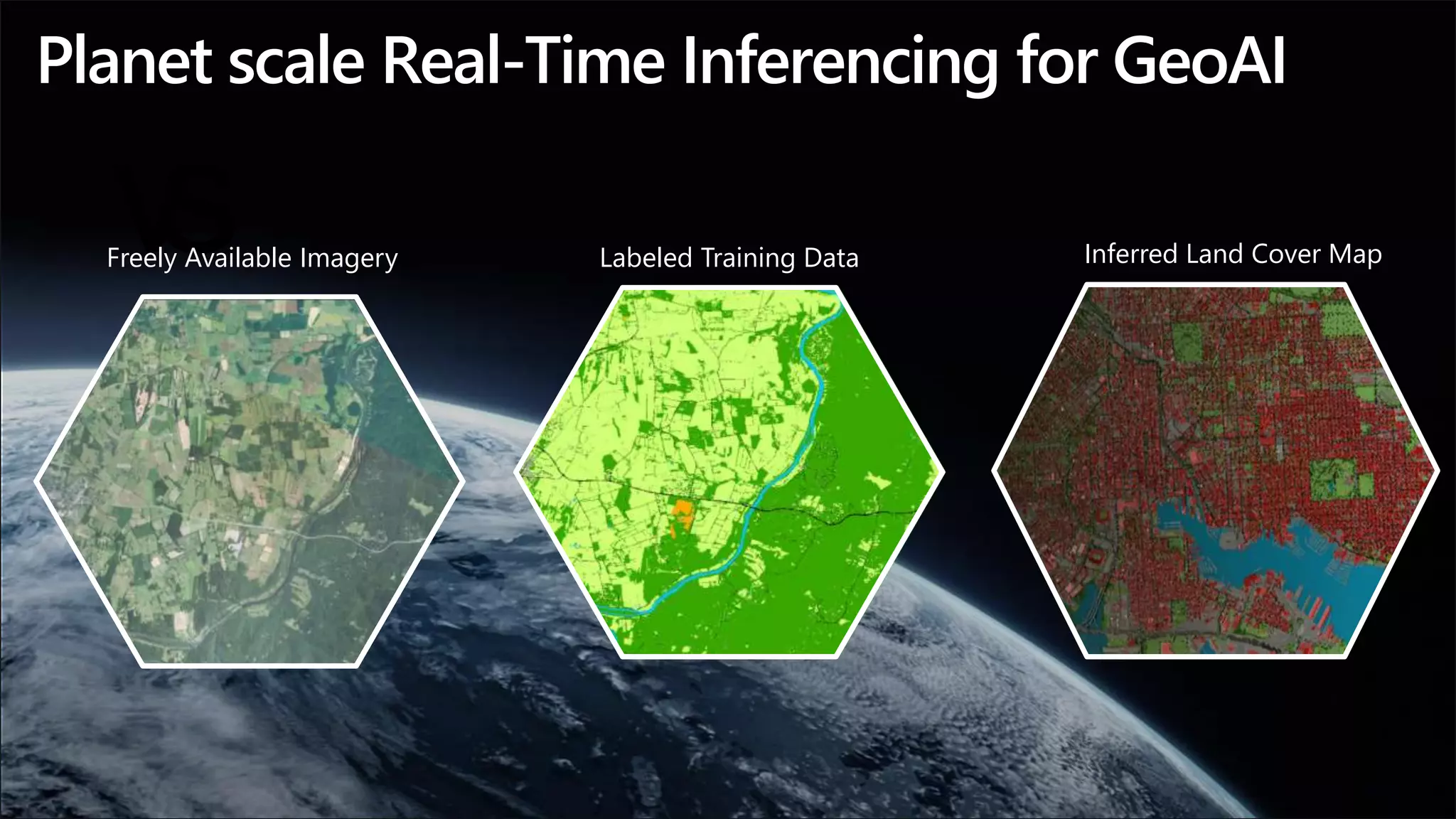 Planet scale Real-Time Inferencing for GeoAI
svFreely Available Imagery Labeled Training Data Inferred Land Cover Map
 