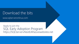 Download the bits
www.sqlserveronlinux.com
Apply to join the
SQL Early Adoption Program
https://SQLServervNextEAP.azurewebsites.net
 