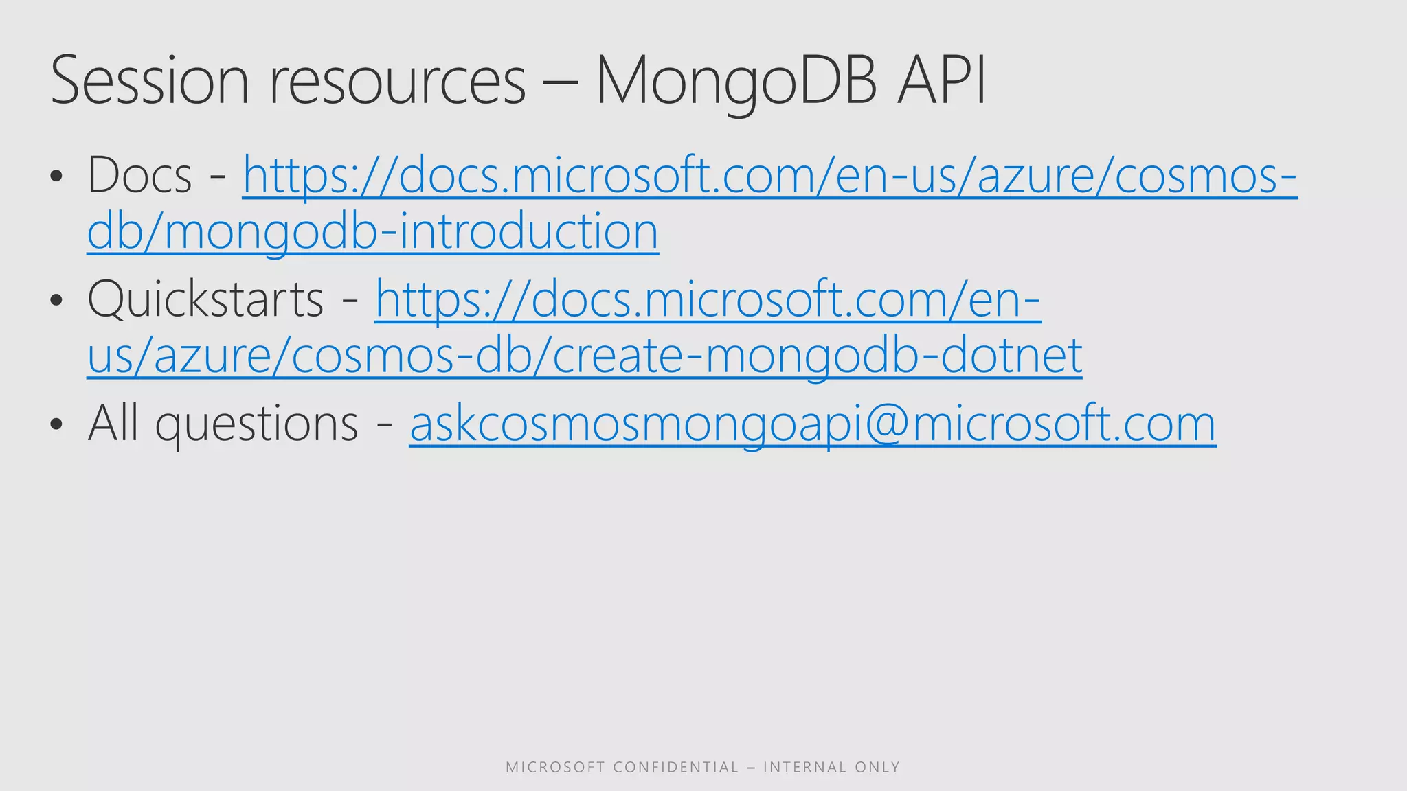 https://docs.microsoft.com/en-us/azure/cosmos-
db/mongodb-introduction
https://docs.microsoft.com/en-
us/azure/cosmos-db/create-mongodb-dotnet
askcosmosmongoapi@microsoft.com
 