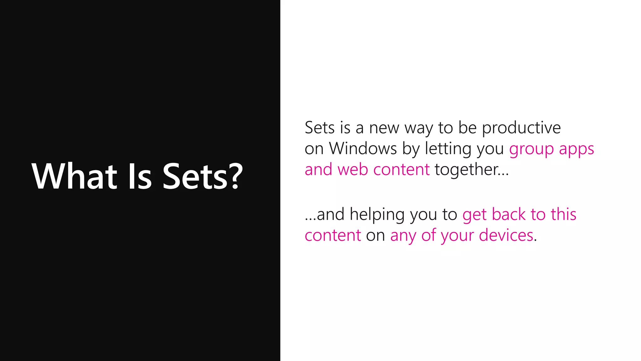 What Is Sets?
group apps
and web content
…and helping you to get back to this
content on any of your devices.
group apps
and web content
get back to this
content any of your devices
 