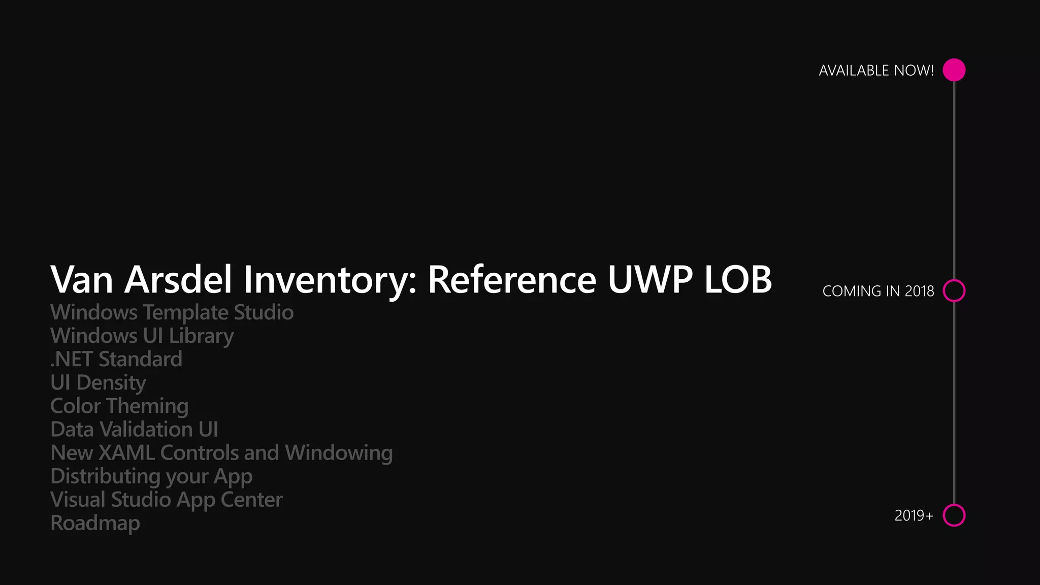 Windows Template Studio
Windows UI Library
.NET Standard
UI Density
Color Theming
Data Validation UI
New XAML Controls and Windowing
Distributing your App
Visual Studio App Center
Roadmap
 