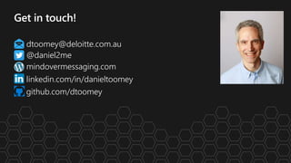 dtoomey@deloitte.com.au
@daniel2me
linkedin.com/in/danieltoomey
mindovermessaging.com
github.com/dtoomey
 