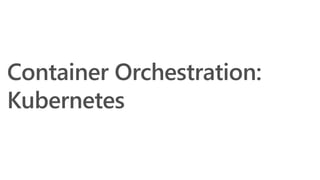 Container Orchestration:
Kubernetes
 