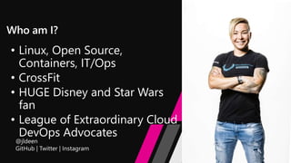 • Linux, Open Source,
Containers, IT/Ops
• CrossFit
• HUGE Disney and Star Wars
fan
• League of Extraordinary Cloud
DevOps Advocates
 