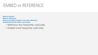 When to embed?
When to reference?
When to put different types in the same collection?
Sometimes the best choice is to do both
 