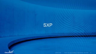 © 2016 Cisco and/or its affiliates. All rights reserved. Cisco Public
SXP
BRKARC-1009 79
 