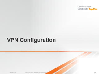 VPN Configuration




BRKCRT-1160   © 2011 Cisco and/or its affiliates. All rights reserved.   Cisco Public   24
 