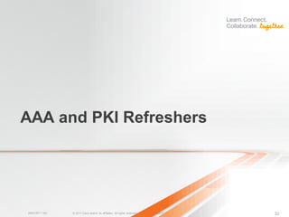 AAA and PKI Refreshers




BRKCRT-1160   © 2011 Cisco and/or its affiliates. All rights reserved.   Cisco Public   32
 