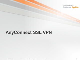 AnyConnect SSL VPN




BRKCRT-1160   © 2011 Cisco and/or its affiliates. All rights reserved.   Cisco Public   75
 