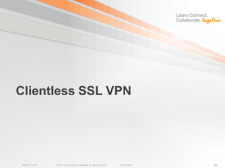 Clientless SSL VPN




BRKCRT-1160   © 2011 Cisco and/or its affiliates. All rights reserved.   Cisco Public   85
 