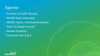 Agenda
• Overview of CCNP Security
• SENSS Exam Information
• SENSS Topics: Technical Introduction
• What You Need to Know?
• Sample Questions
• Conclusion with Q & A
 